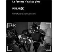La femme n'existe plus / Polar(e) Céline Fuhrer (Auteur), Jean-Luc Vincent (Auteur)