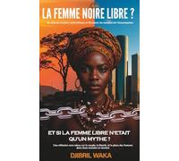 LA FEMME NOIRE LIBRE? Au-delà des mythes, entre Afrique et Occident: les masques de l’émancipation: ET SI LA FEMME LIBRE N’ETAIT QU’UN MYTHE? Une ... place des femmes dans deux mondes en tension