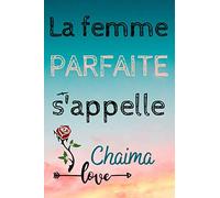 La femme parfaite s’appelle Chaima: Journal personnalisé avec prénom Chaima | Carnets de notes | Journal à compléter | Journal de gratitude | Cadeau ... | Finition mate | 120 pages 6x9 pouces.