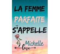 La femme parfaite s’appelle Michelle: Journal personnalisé avec prénom Michelle | Carnets de notes | Journal à compléter | Journal de gratitude | ... | Finition mate | 120 pages 6x9 pouces.