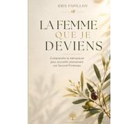 La femme que je deviens: Comprendre la ménopause pour accueillir pleinement son Second Printemps
