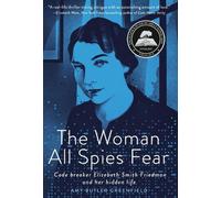 La femme que tous les espions craignent : la briseuse de code Elizebeth Smith Friedman et sa vie cachée