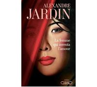La femme qui inventa l'amour - Alexandre Jardin - Michel Lafon - broché - Roman