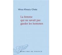 La femme qui ne savait pas garder les hommes Vénus Khoury-Ghata (Auteur)