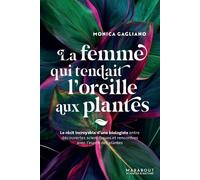 La Femme Qui Tendait L'oreille Aux Plantes - Le Récit Incroyable D'une Biologiste Entre Découvertes Scientifiques Et Rencontres Avec L'esprit Des Plantes