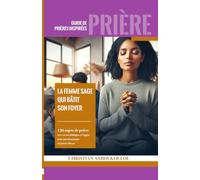 La femme sage qui bâtit son foyer: Guide de prières inspirées