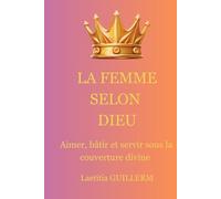 LA FEMME SELON DIEU: Aimer, bâtir et servir sous la couverture divine
