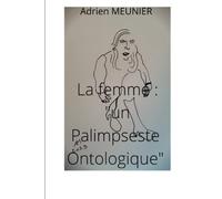 La femme, un: "Palimpseste Ontologique": essai