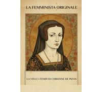 La femminista originale: La vita e i tempi di Christine De Pizan