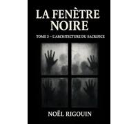 La Fenêtre Noire: Tome 3 : L'Architecture du Sacrifice