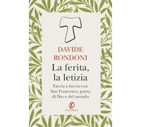 La ferita, la letizia. Faccia a faccia con San Francesco, poeta di Dio e del mondo