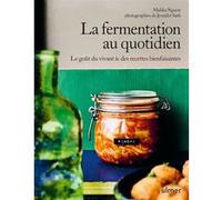 La fermentation au quotidien - Le goût du vivant & des recettes bienfaisantes Malika Nguon (Auteur), Malika Nguon (Avant-propos), Jennifer Sath (Photographie)