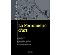 La ferronnerie d'art: Les matériaux. Les outils. Les techniques de forge. Les traitements thermiques. La protection du fer. La ferronnerie architecturale.