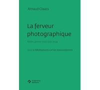 La ferveur photographique: Notes janvier 2023-juin 2024 suivi de Méditations cartier-bressoniennes