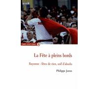 La Fête À Pleins Bords - Bayonne : Fêtes De Rien, Soif D'absolu