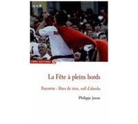 La Fête À Pleins Bords - Bayonne : Fêtes De Rien, Soif D'absolu