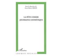La fête comme jouissance esthétique - Anne-Marie Green - L'harmattan - broché - Essai