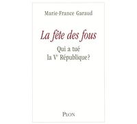 La fête des fous: Qui a tué la Ve République ?