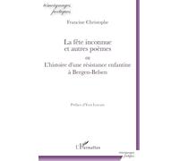 La fête inconnue et autres poèmes: ou L'histoire d'une résistance enfantine à Bergen-Belsen