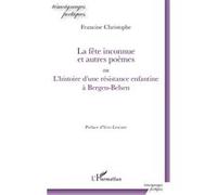 La Fête Inconnue Et Autres Poèmes Ou L'histoire D'une Résistance Enfantine À Bergen-Belsen