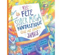 La fête super méga fantastique qui ne finira jamais Le ciel, Jésus et sa merveilleuse invitation : la vraie histoire - Joni Eareckson Tada - Blf Europe - broché - Document jeunesse