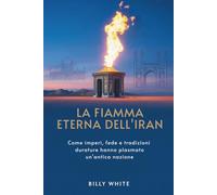 LA FIAMMA ETERNA DELL'IRAN: Come imperi, fede e tradizioni durature hanno plasmato un'antica nazione