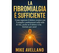 LA FIBROMIALGIA È SUFFICIENTE: Come superare il dolore cronico con 3 semplici cambiamenti nello stile di vita, anche se il dolore vi ha limitato per anni!