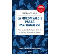 La fibromyalgie par la psychanalyse: Reconnaître l'affect gelé derrière la douleur diffuse et le libérer