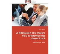 La Fidélisation Et La Mesure De La Satisfaction Des Clients B To B: Marketing Et Vente (Omn.Univ.Europ.)
