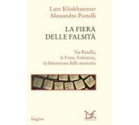 La Fiera Delle Falsità. Via Rasella, Le Fosse Ardeatine, La Distorsione Della Memoria