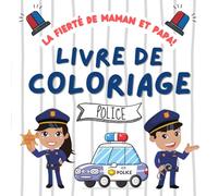 La fierté de Maman et Papa! Livre de Coloriage: Police à colorier pour les enfants à partir de 2 ans | Agent | Détective | SWAT | CRS | Gendarmerie