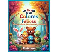 La Fiesta de los Colores Felices - Un cuento sobre la alegría, la empatía y la amistad: (Cuento ilustrado para niños de 3 a 7 años)