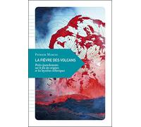 La Fièvre Des Volcans - Petits Épanchements Sur Le Feu Des Origines Et Les Mystères Telluriques