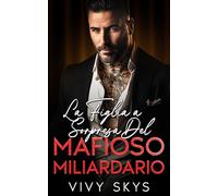 La Figlia a Sorpresa Del Mafioso Miliardario: Una Guardia Del Corpo, Da Nemici Ad Amanti, Un Dark Mafia Romance