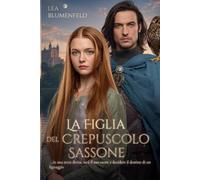 La Figlia del Crepuscolo Sassone: …in una terra divisa, sarà il suo cuore a decidere il destino di un lignaggio