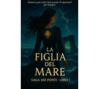 La Figlia Del Mare: Saga dei Ponti - Libro Ⅰ