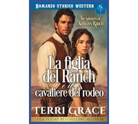 La figlia del ranch e il cavaliere del rodeo: Romance storico western