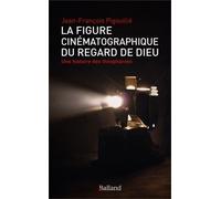 La Figure Cinématographique Du Regard De Dieu - Une Histoire Des Théophanies