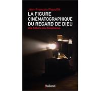La figure cinématographique du regard de Dieu: Une histoire des théophanies