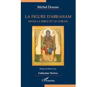 La figure d'Abraham: Dans la Bible et le Coran