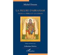 La figure d'Abraham: Dans la Bible et le Coran