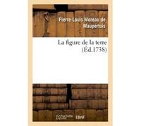 La figure de la terre Pierre Louis Moreau De Maupertuis (Auteur)