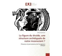 La figure du druide, une structure archétypale de notre inconscient ? Présence et permanence de l'imaginaire celtique - Présence et permanence de l'imaginaire celtique - Chloé Chamouton - Universitair