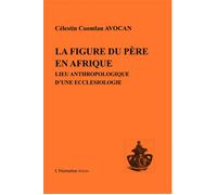 La figure du père en Afrique Lieu anthropologique d'une ecclésiologie - Célestin Coomlan Avocan - L'harmattan - broché - Livre