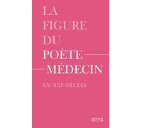 La figure du poète-médecin: XXe-XXIe siècles