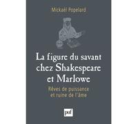 La figure du savant chez Shakespeare et Marlowe Rêves de puissance et ruine de l'âme - Mickaël Popelard - Puf - broché - Essai
