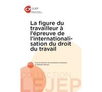 La figure du travailleur à l'épreuve de l'internationalisation du droit du travail - Konstantina Chatzilaou - Lejep/u.cergy - broché - Etude