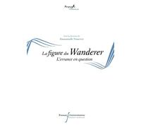 La figure du Wanderer aujourd'hui L'errance en question - Emmanuelle Terrones - Pu.francois Rabelais - broché - Essai