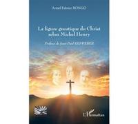 La figure gnostique du Christ selon Michel Henry - Armel Fabrice Bongo - L'harmattan - broché - Essai