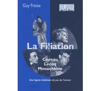 La Filiation Copeau, Lecoq, Mnouchkine Une lignée théâtrale du jeu de l’acteur - Guy Freixe - Entretemps - broché - Etude